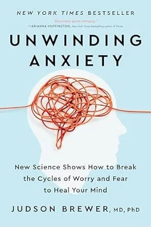 Unwinding Anxiety: New Science Shows How to Break the Cycles of Worry and Fear to Heal Your Mind by Judson Brewer