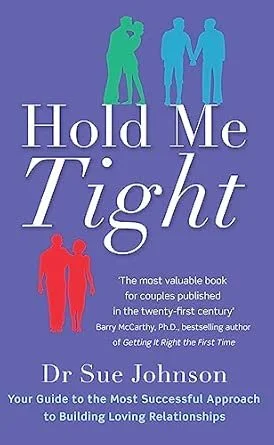 Hold Me Tight: Your Guide to the Most Successful Approach to Building Loving Relationships by Sue Johnson