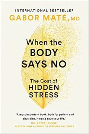 When the Body Says No: The Cost of Hidden Stress by Gabor Maté