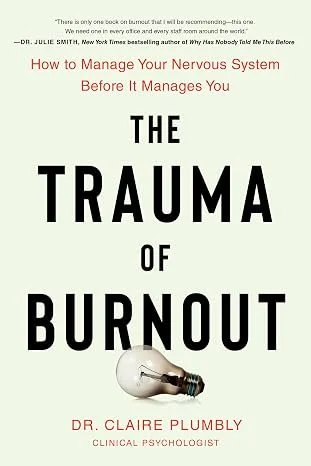 The Trauma of Burnout: How to Manage Your Nervous System Before It Manages You by Brigit Trowbridge