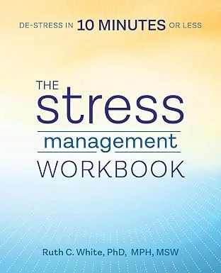 The Stress Management Workbook: De-stress in 10 Minutes or Less by Ruth C. White