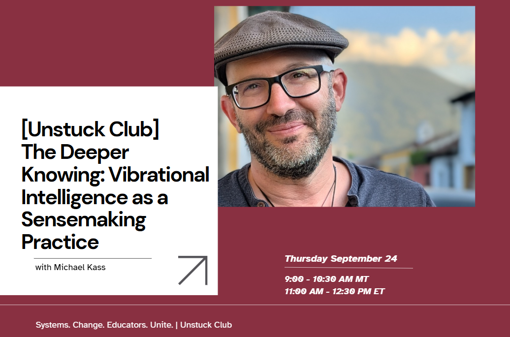 [Unstuck Club] The Deeper Knowing: Vibrational Intelligence as a Sensemaking Practice with Michael Kass