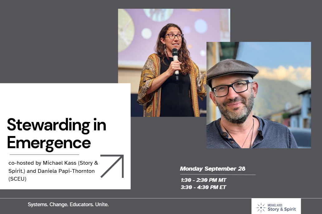 Stewarding in Emergence - co-hosted by Michael Kass (Story &amp; Spirit.) and Daniela Papi-Thornton (SCEU)