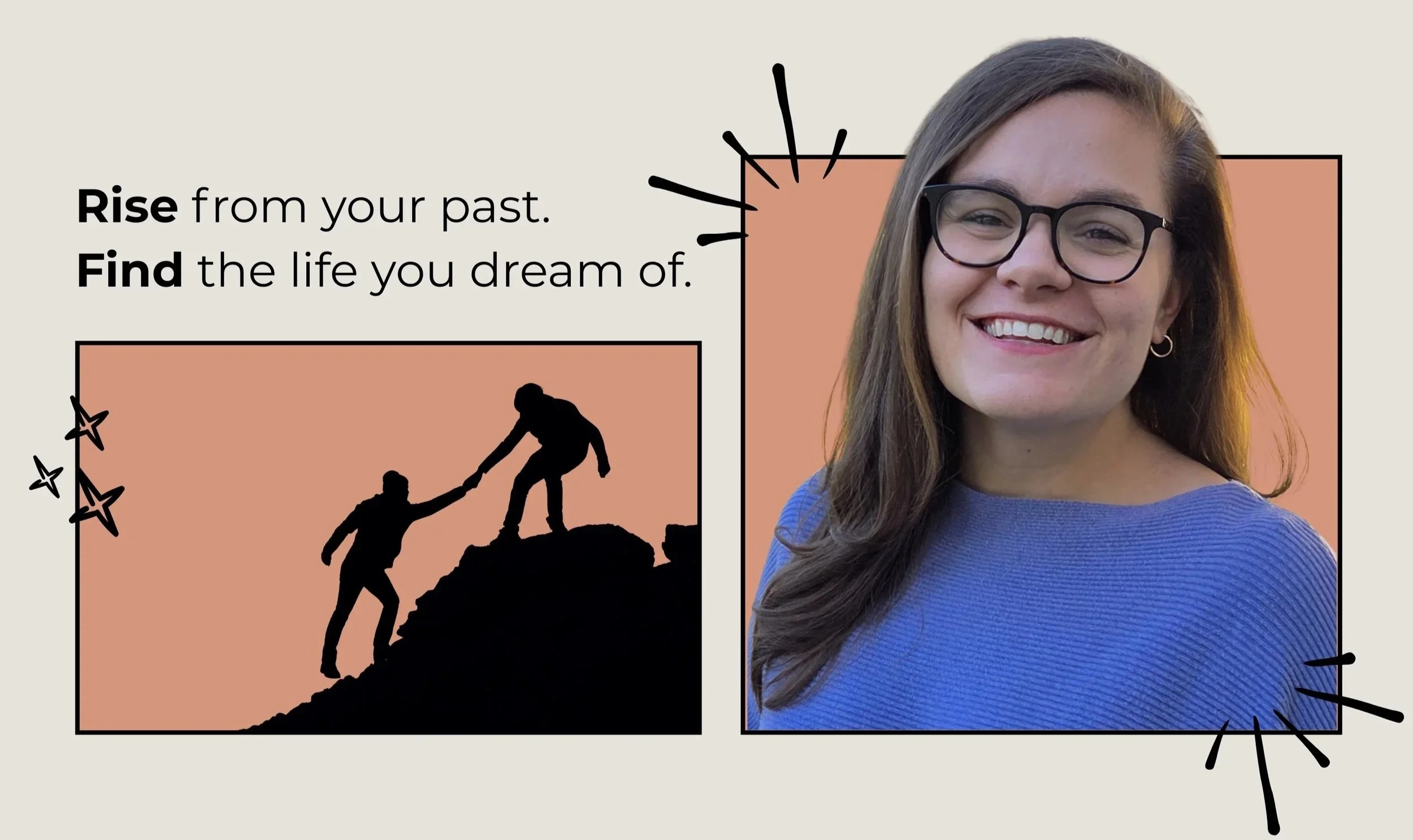 A motivational graphic featuring a silhouette of two people climbing a mountain, with one helping the other, alongside a smiling woman with glasses in a blue top. The text reads: "Rise from your past. Find the life you dream of."