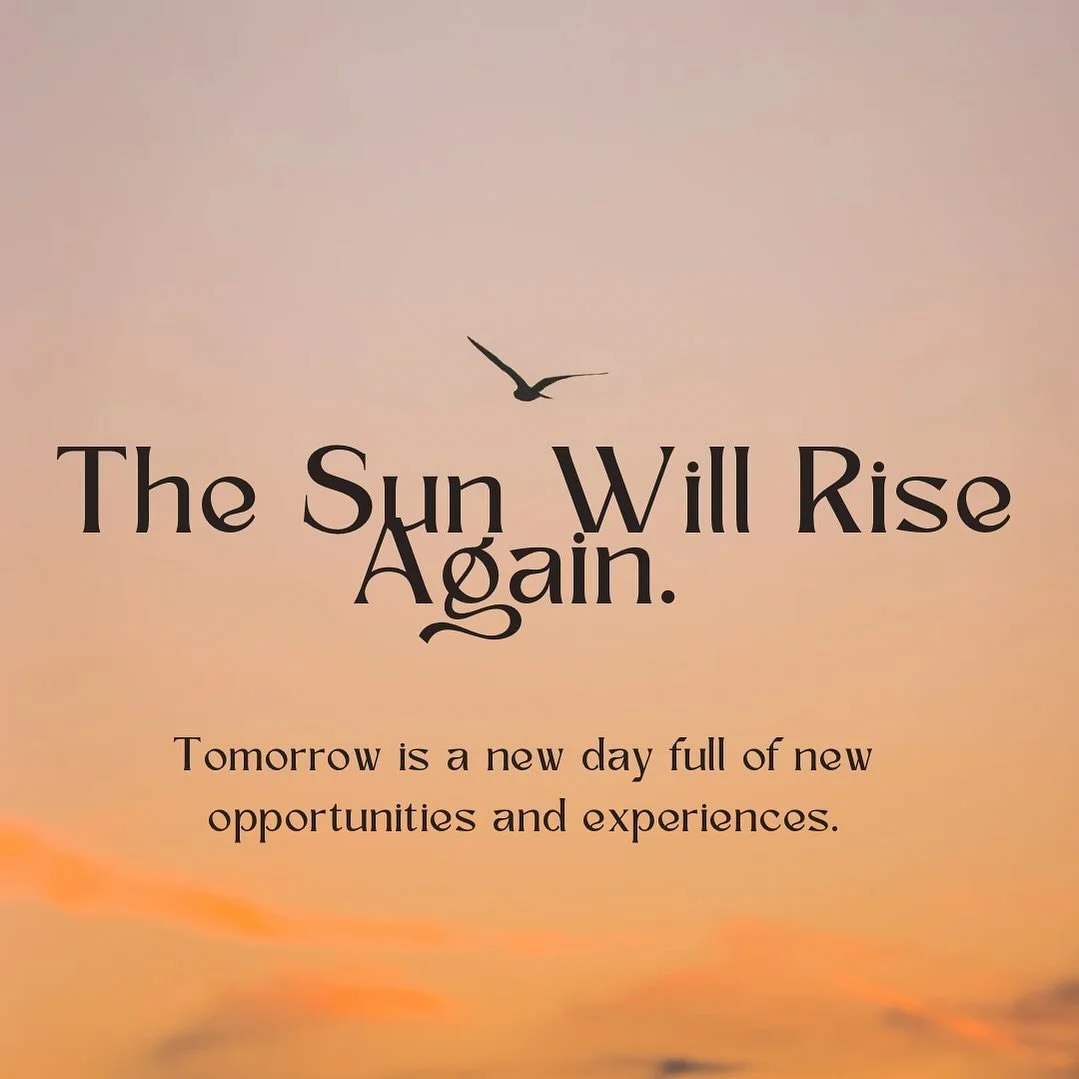 This is one of my favourite quotes. Why? The sun setting emphasizes that a new day will present us new opportunites for growth and resilience. There are days when we are going to fail, days when we are going to succeed, days when we will cry, and day