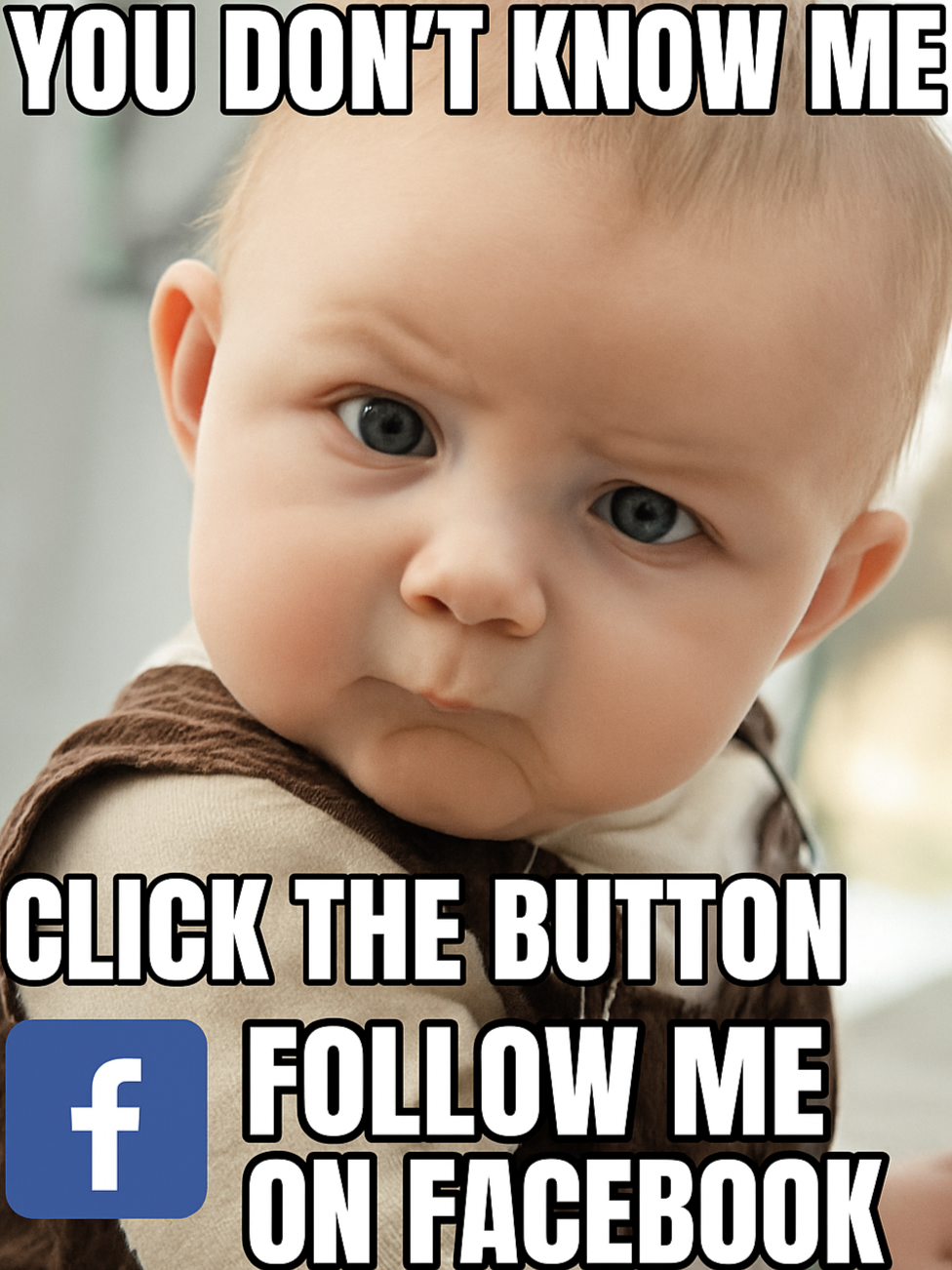 Close-up of a baby with a serious expression, looking slightly to the side, with text overlaid that reads "You don’t know me. Click the button follow me on Facebook."