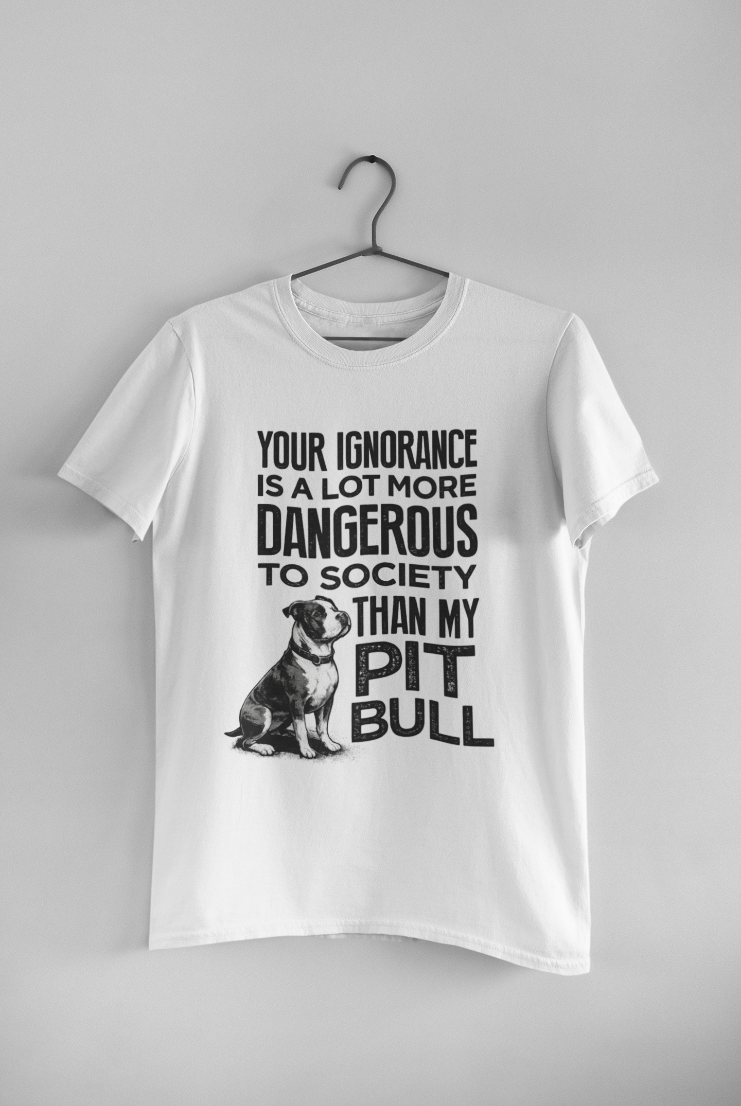 Your Ignorance Is More Dangerous to Society Than My Pit Bull Is T-Shirt
