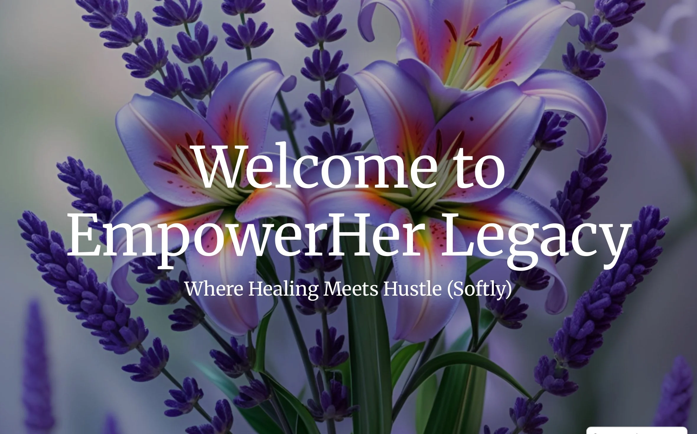 A bouquet of pink lilies and purple lavender flowers with text overlay saying 'Welcome to EmpowerHer Legacy' and 'Where Healing Meets Hustle (Softly).'