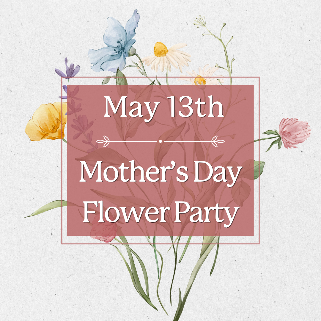 May 13th, 2026 Mother's Day Flower Party