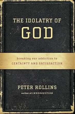 Book cover for The Idolatry of God: Breaking Our Addiction to Certainty and Satisfaction by Peter Rollins