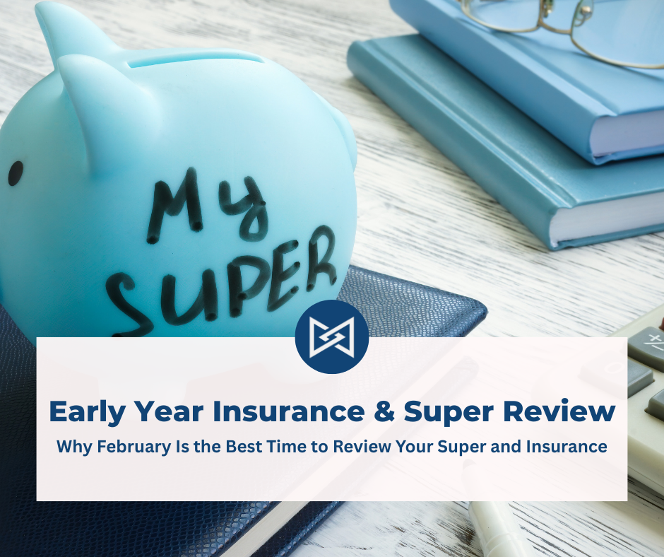 Why February Is the Ideal Time to Review Your Super and Insurance