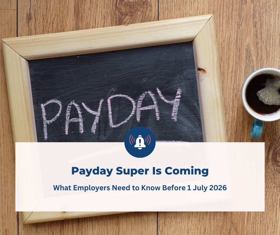 Payday Super Is Coming: What Employers Need to Know Before 1 July 2026