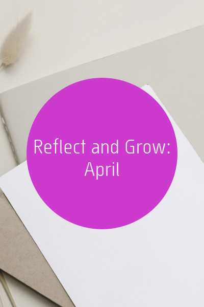 Reflect and Grow: April