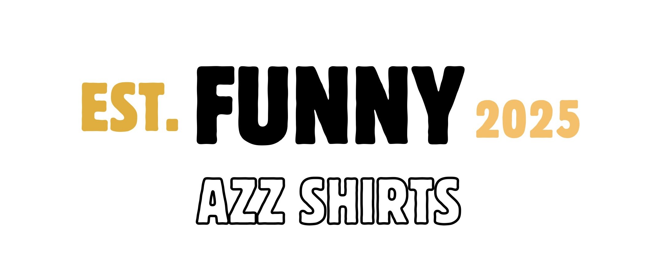 Text graphic that reads 'EST. FUNNY 2025 AZZ SHIRTS' in various fonts and colors on a white background.