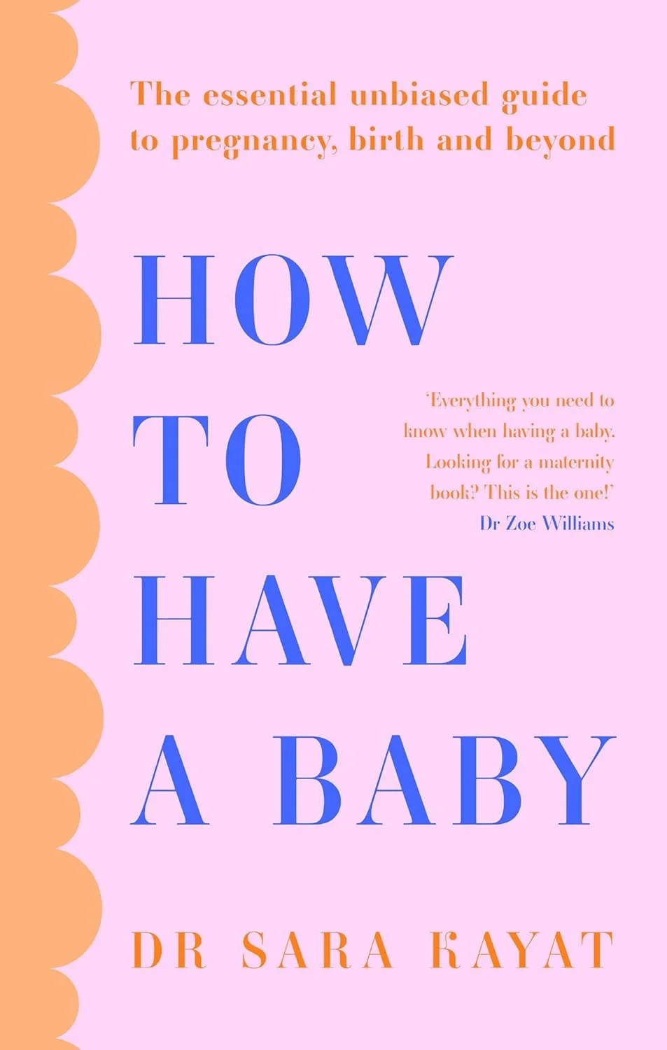 Book cover titled 'How to Have a Baby' with a pink background and orange decorative border on the left. The subtitle reads 'The essential unbiased guide to pregnancy, birth and beyond' in orange, and there is a quote in orange about having a baby. The author is Dr. Sara Kayat, with her name in orange at the bottom.