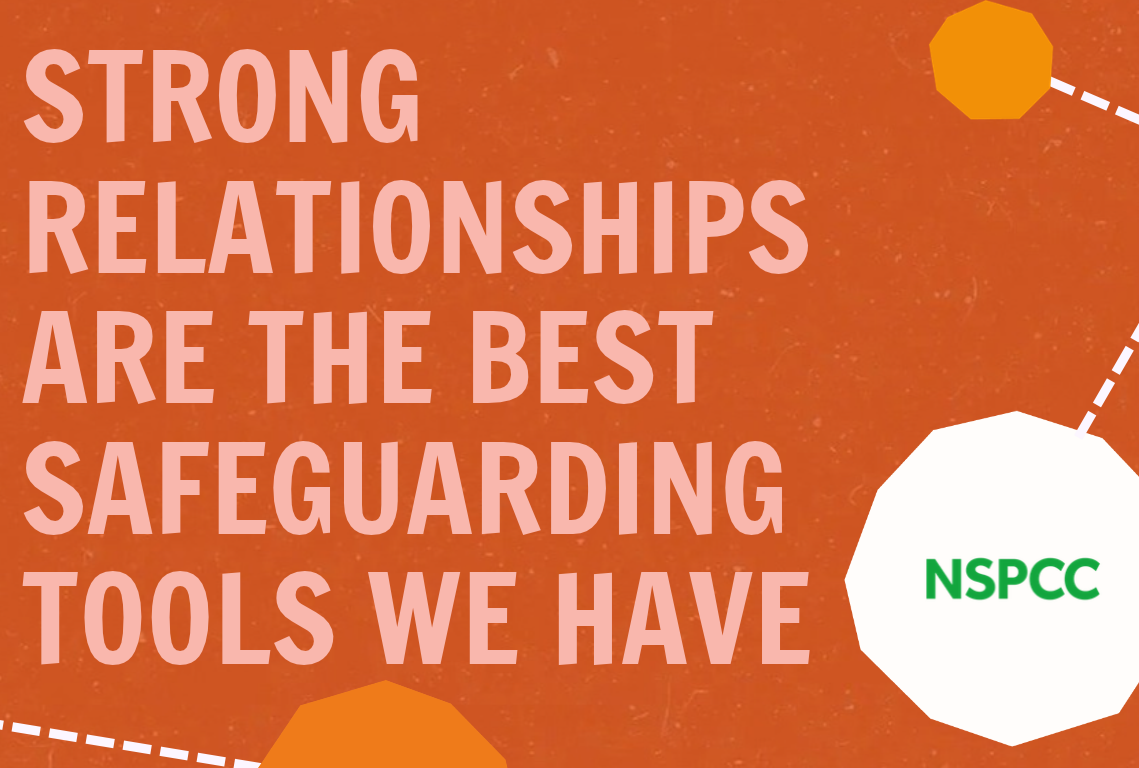 Graphic test with NSPCC logo, reading 'Strong relationships are the best safeguarding tools we have'