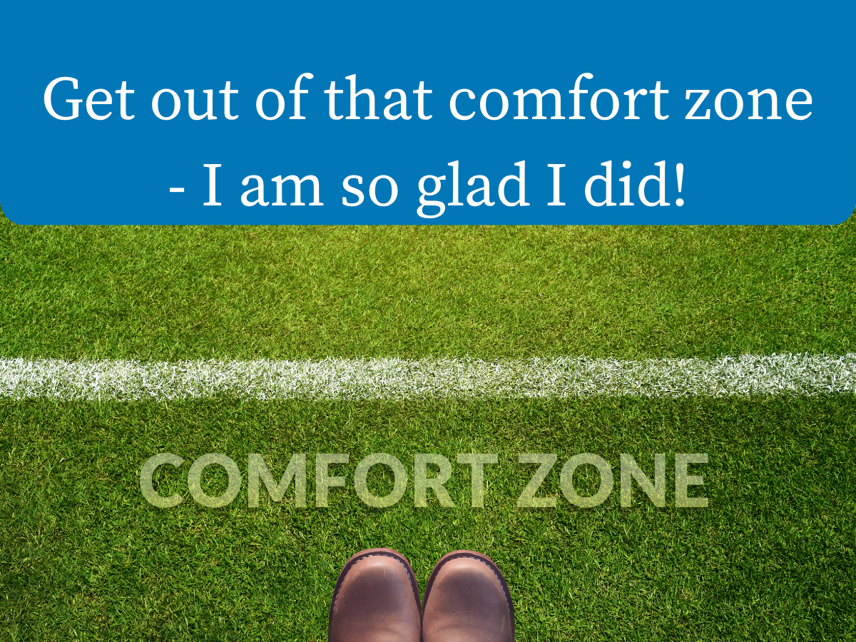 Get out of that comfort zone - I am so glad I did!