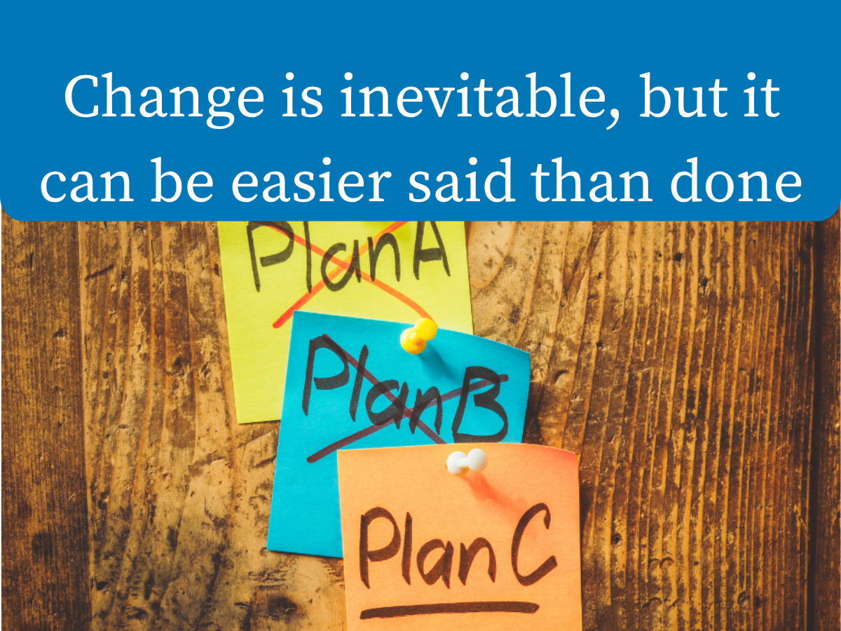 Change is inevitable, but it can be easier said than done to embrace it