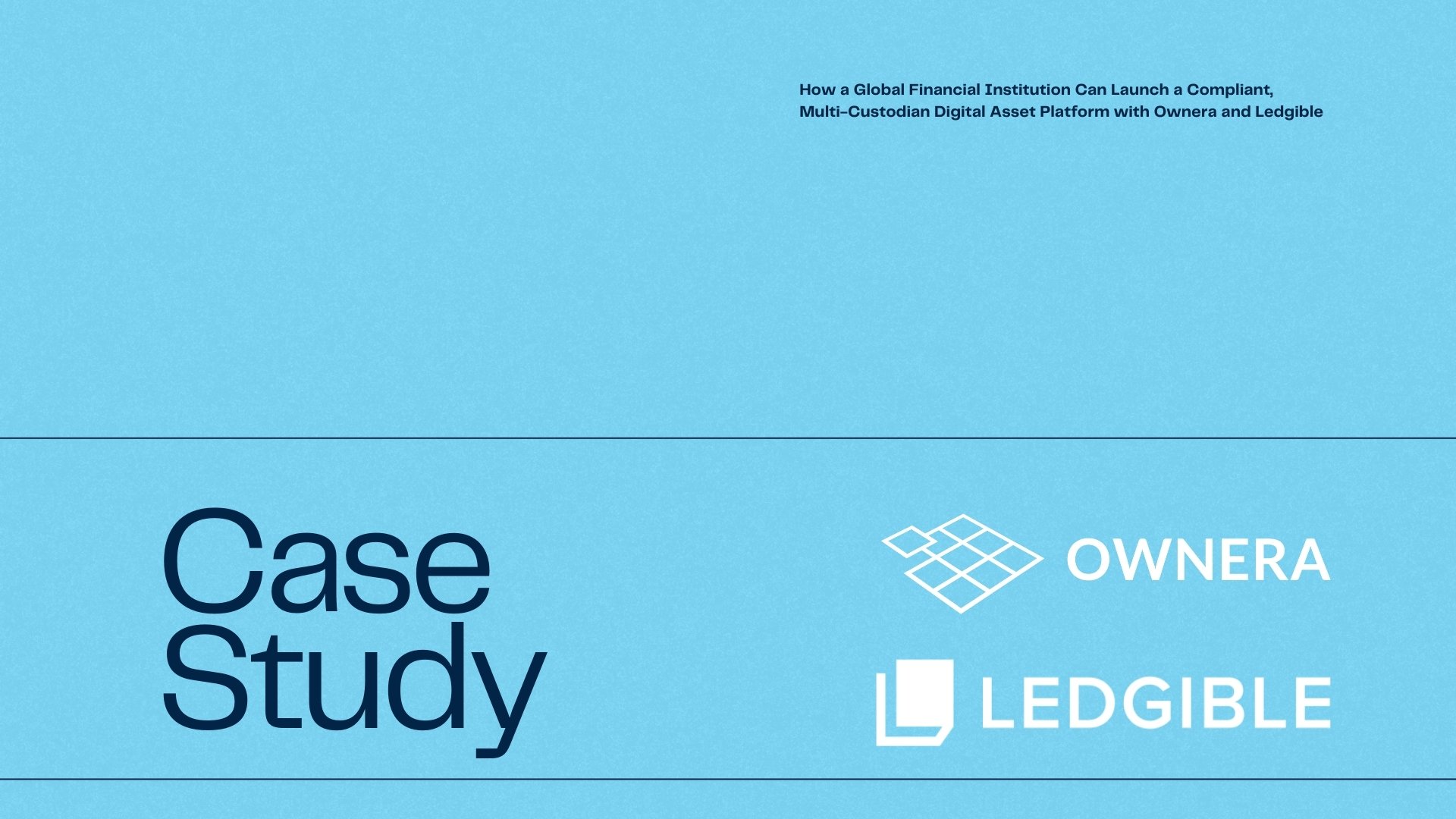 Case Study: How a Global Financial Institution Can Launch a Compliant, Multi-Custodian Digital Asset Platform with Ownera and Ledgible
