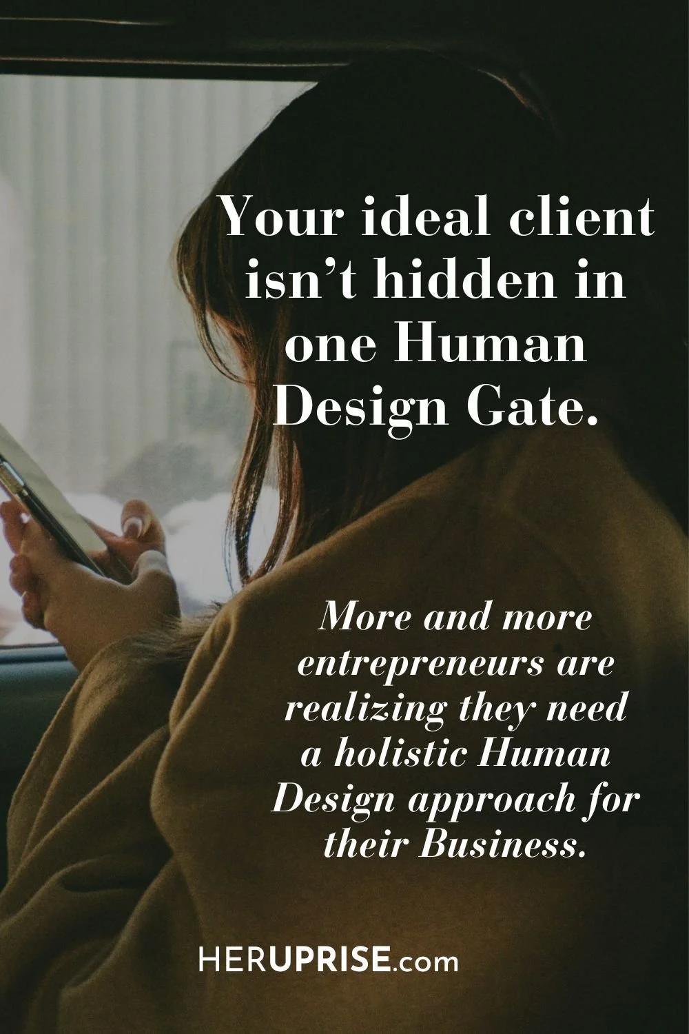 Pin with the image of a woman with her mobile phone in a car with the text overlay "Your ideal client isn't hidden in one Human design Gate. More and more entrepreneurs are realizing they need a holistic Human Design approach for their business."