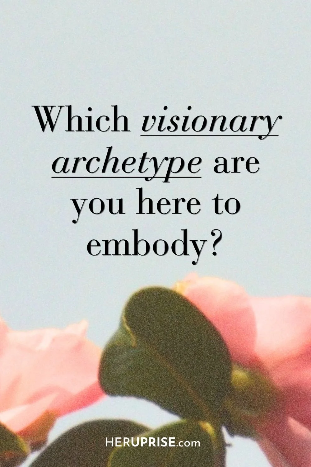 Pinterest pin. Pink flowers on a blue sky with the text "Which visionary archetype are you here to embody?"