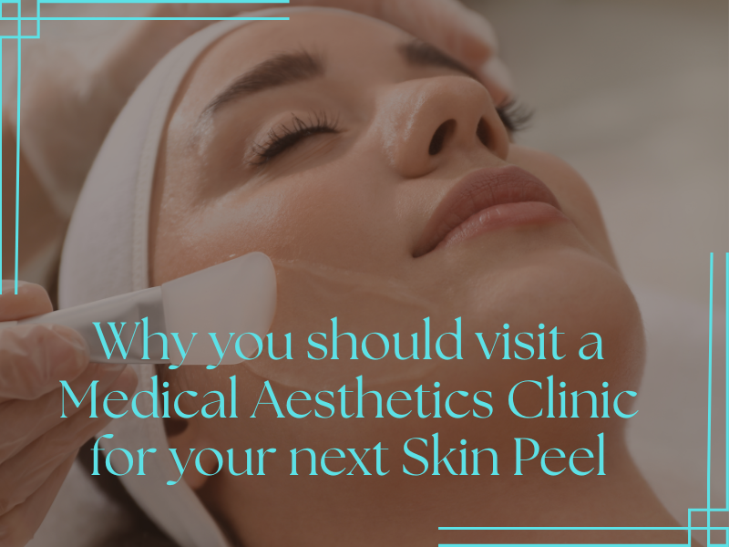 Why you should visit a Medical Aesthetics Clinic for your next Skin Peel