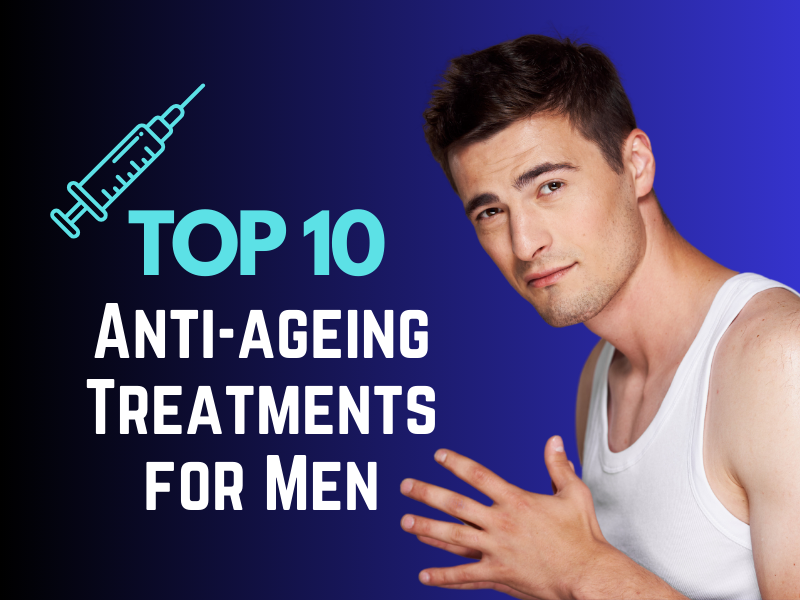 Top 10 Anti-Ageing Aesthetic Treatments for Men