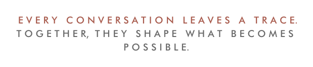 Inspirational quote stating, 'Every conversation leaves a trace. Together, they shape what becomes possible.'