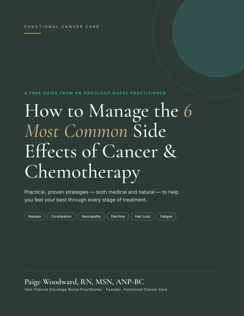 How to Manage the 6 Most Common Side Effects of Cancer and Chemotherapy — free guide by Paige Woodward, RN, MSN, ANP-BC