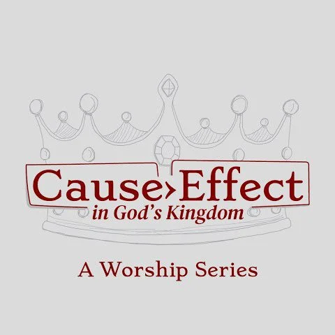 Cause & Effect in Gods Kingdom, A Worship Series