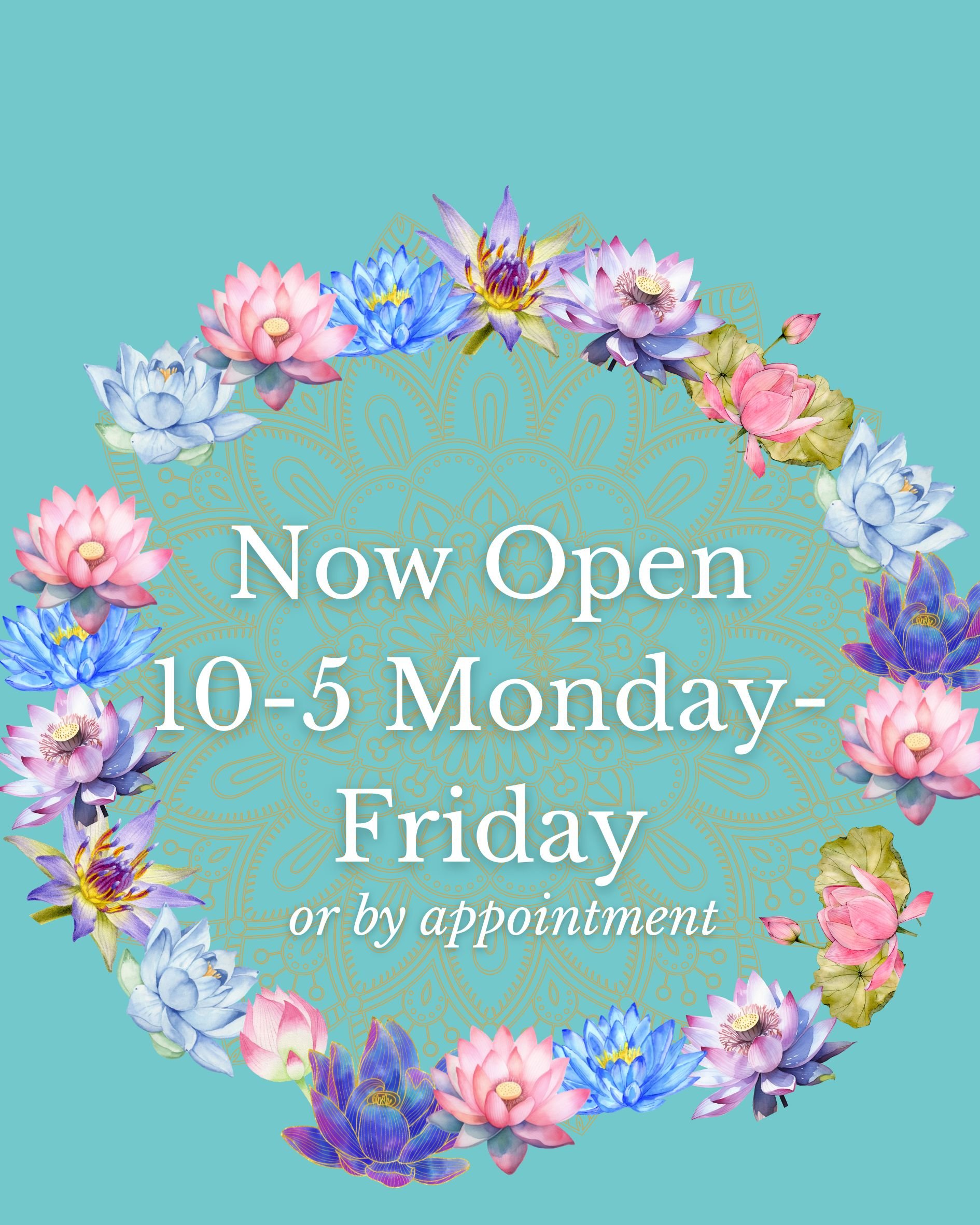 A sign featuring a floral border of pink, blue, purple, and yellow water lilies on a teal background with a golden mandala design, announcing the business is now open from 10 to 5 Monday through Friday, or by appointment.