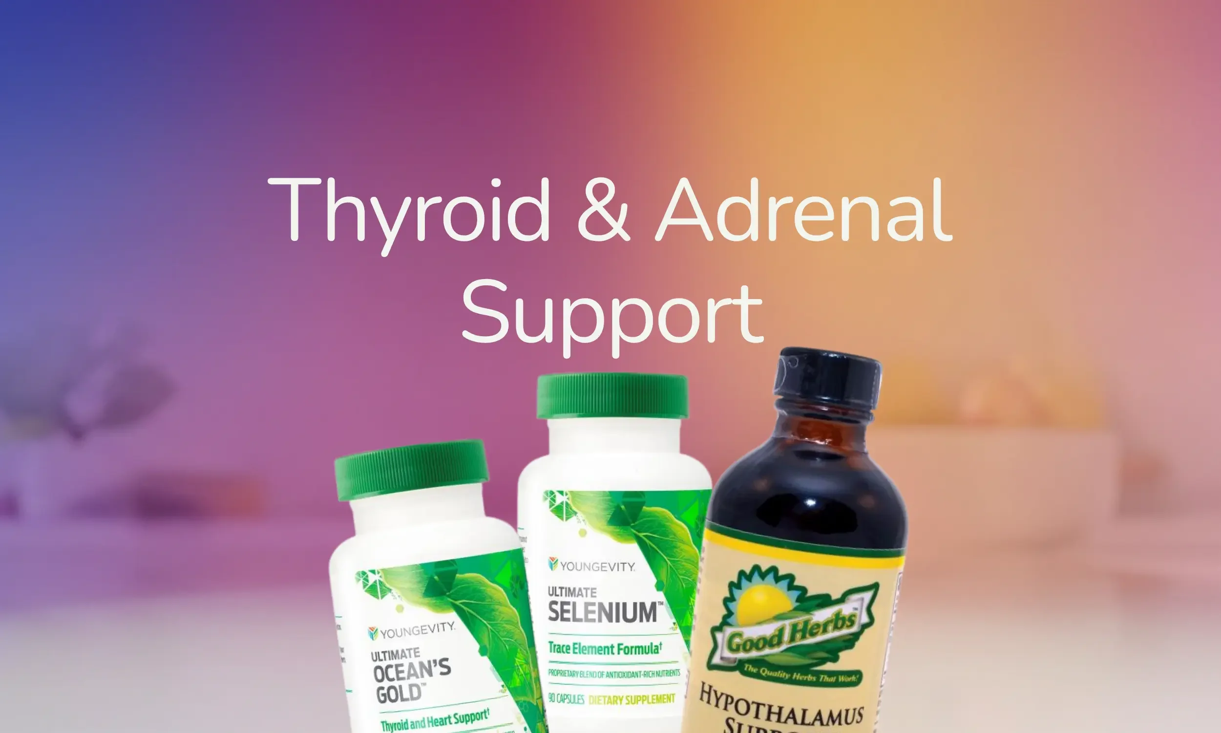 Three supplement bottles labeled Youngvity Ultimate Ocean's Gold, Youngvity Ultimate Selenium, and Good Herbs Hypothalamus Support against a colorful background with the text 'Thyroid & Adrenal Support'.
