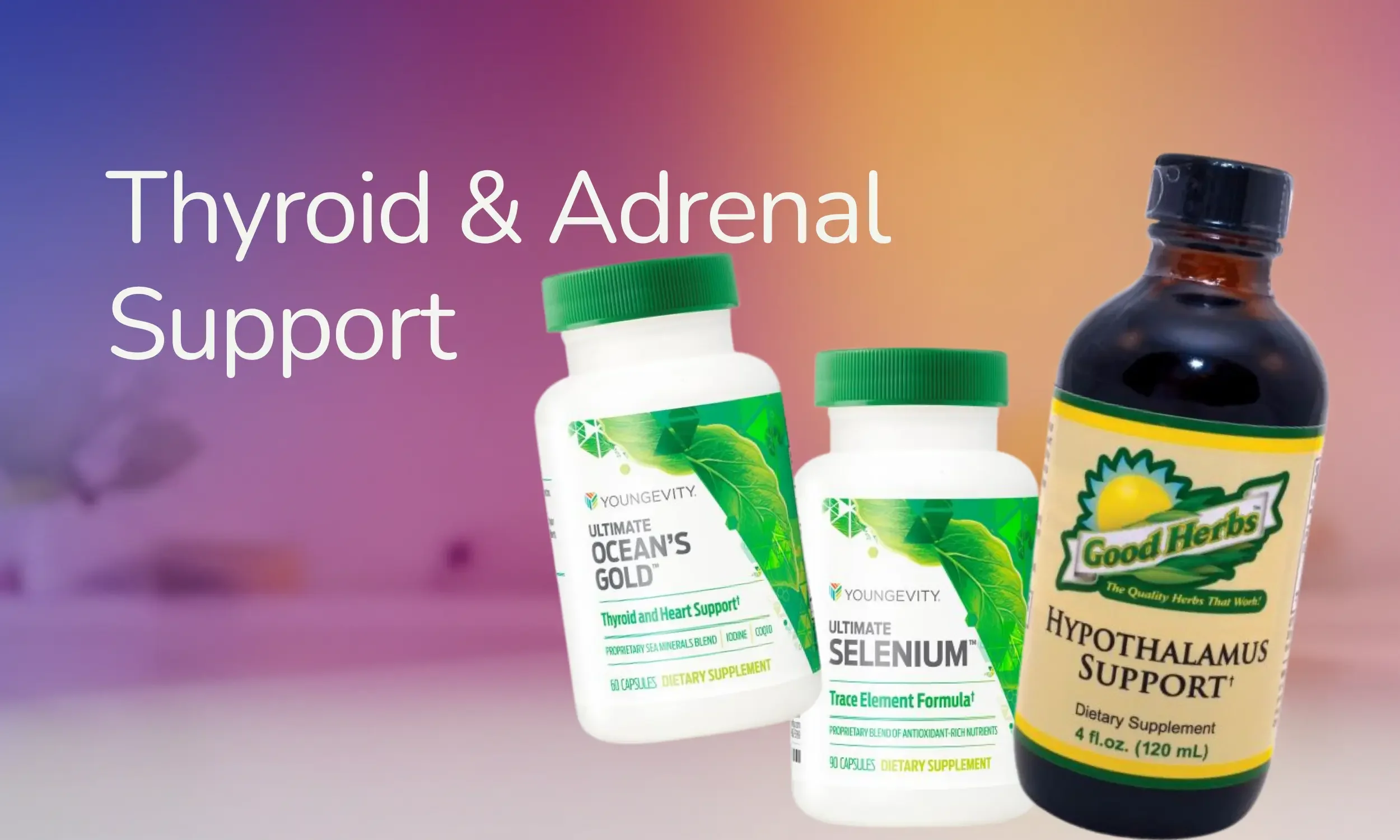 Supplements supporting thyroid and adrenal health, including Youngevity Ultimate Ocean's Gold, Selenium, and Good Herbs Hypothalamus Support, arranged against a gradient background.