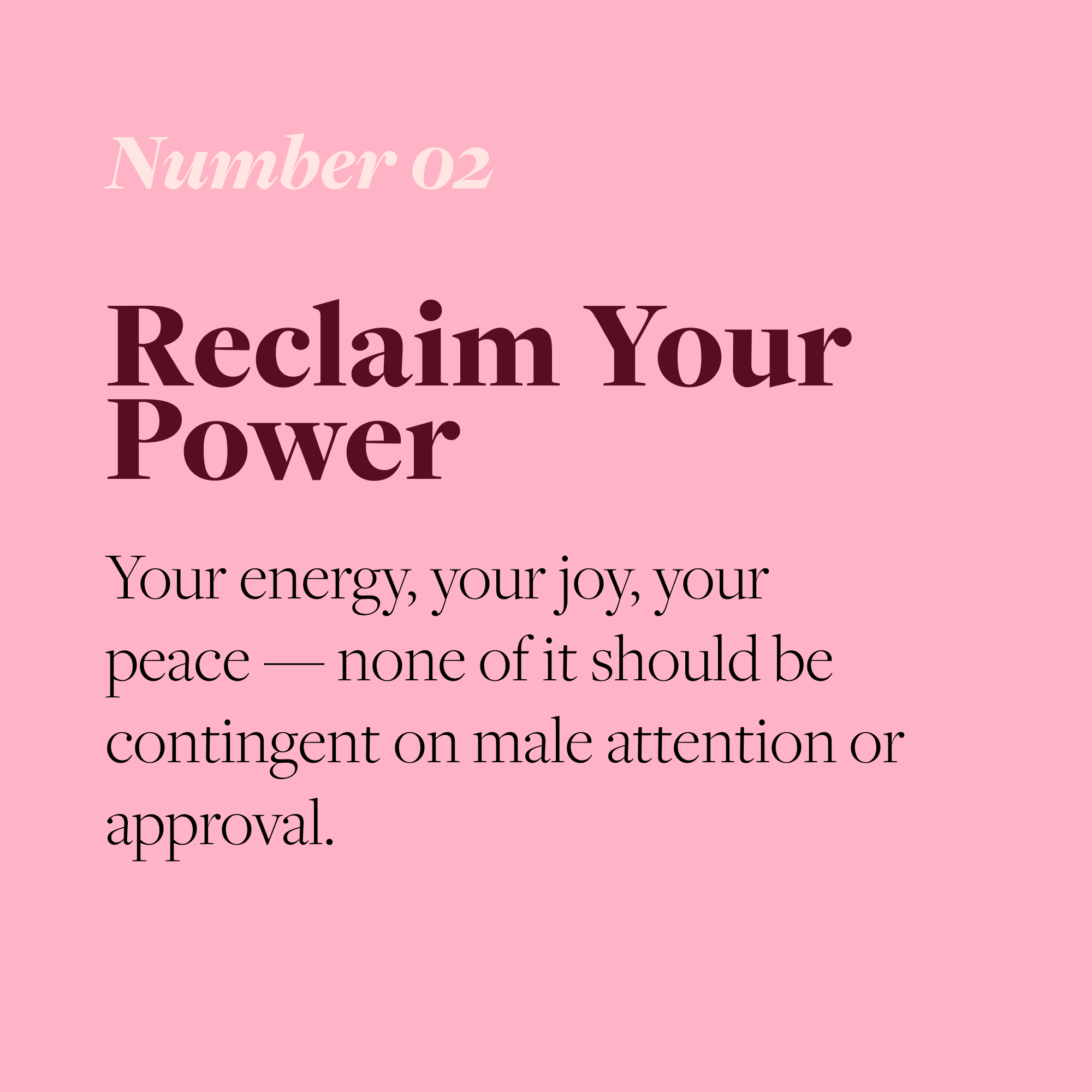 Pink background with text: Number 02, Reclaim Your Power, Your energy, your joy, your peace — none of it should be contingent on male attention or approval.