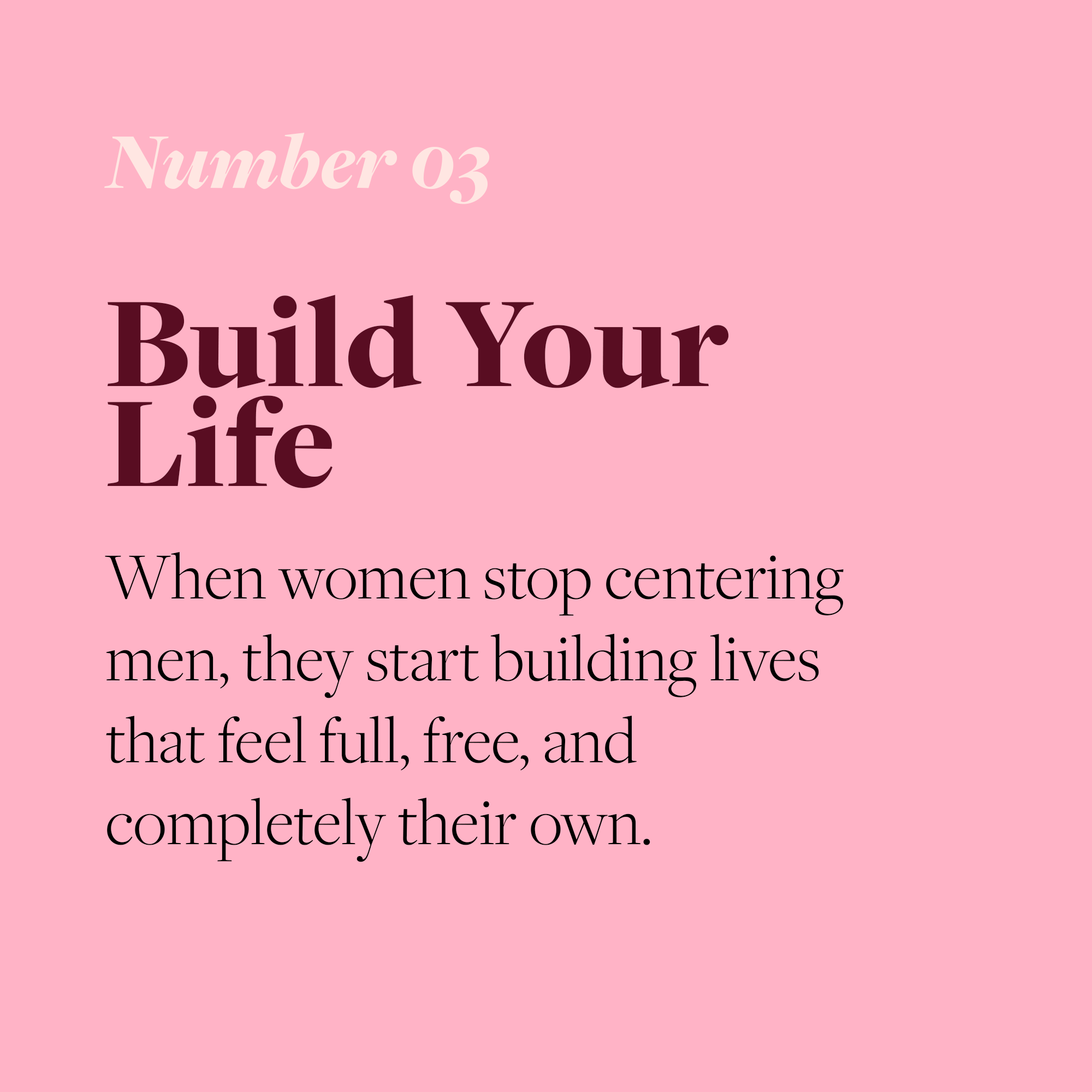Pink background with text that says "Number 03" and "Build Your Life" in large font, and an additional quote about women building lives when not centering men.