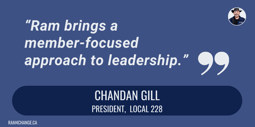"I am pleased to support Ram in his run for the position of 1st Vice President on the OPSEU Board.

As President of OPSEU Local 228, I have seen Ram’s strong commitment to our union and to the members we serve. He is knowledgeable and cares about doi