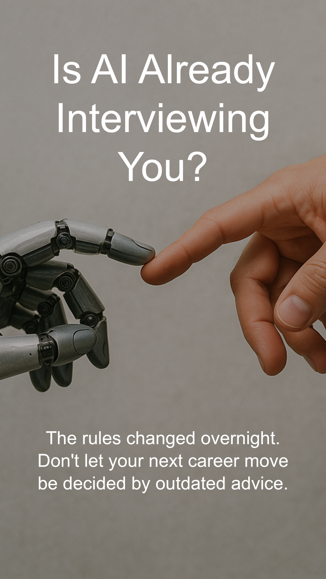 A human hand touching the finger of a robotic hand with the text, "Is AI Already Interviewing You? The rules changed overnight. Don't let your next career move be decided by outdated advice."