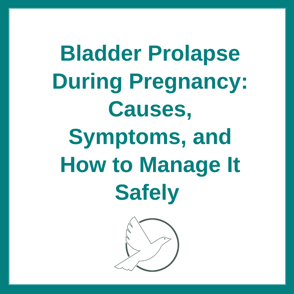 Bladder Prolapse During Pregnancy: Causes, Symptoms, and How to Manage It Safely 