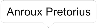 Speech bubble with the text 'Anroux Pretorius'.