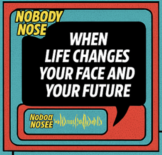 Graphic with bold text reading 'When Life Changes Your Face and Your Future,' featuring a speech bubble and a logo for 'Nobod Nosee' in a colorful, comic-book style design.