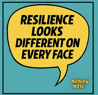 Bright yellow speech bubble with bold black text saying 'Resilience Looks Different on Every Face,' and small yellow text saying 'Nabody Nose' in the bottom right corner on a teal background.