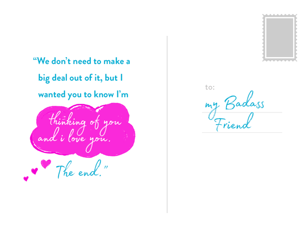 A postcard featuring a quote about love and friendship. The left side has a pink cloud with white handwritten text saying, 'thinking of you and I love you.' Above the cloud is a blue quote: 'We don't need to make a big deal out of it, but I wanted you to know I'm.' The right side is a place to write the recipient's address, including a handwritten note to 'my Badass Friend.'