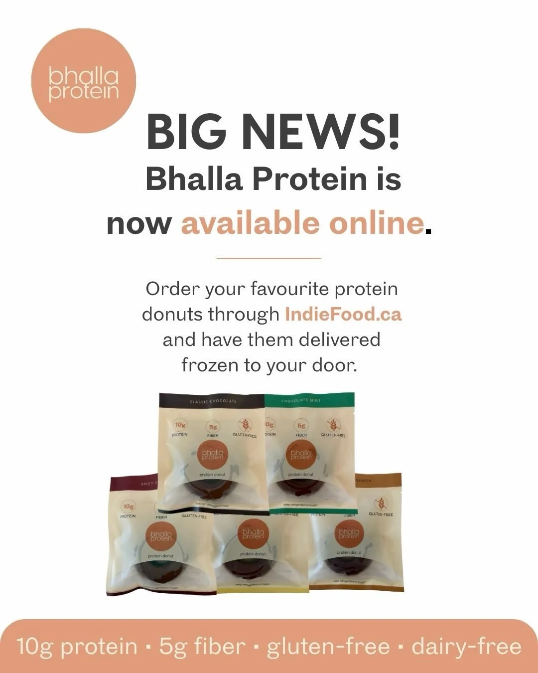 You asked. We listened.

Bhalla Protein is now available online through IndieFood.ca with frozen delivery across Ontario.

Have your favourite protein donuts delivered right to your door and keep your freezer stocked for whenever you need them.

Perf