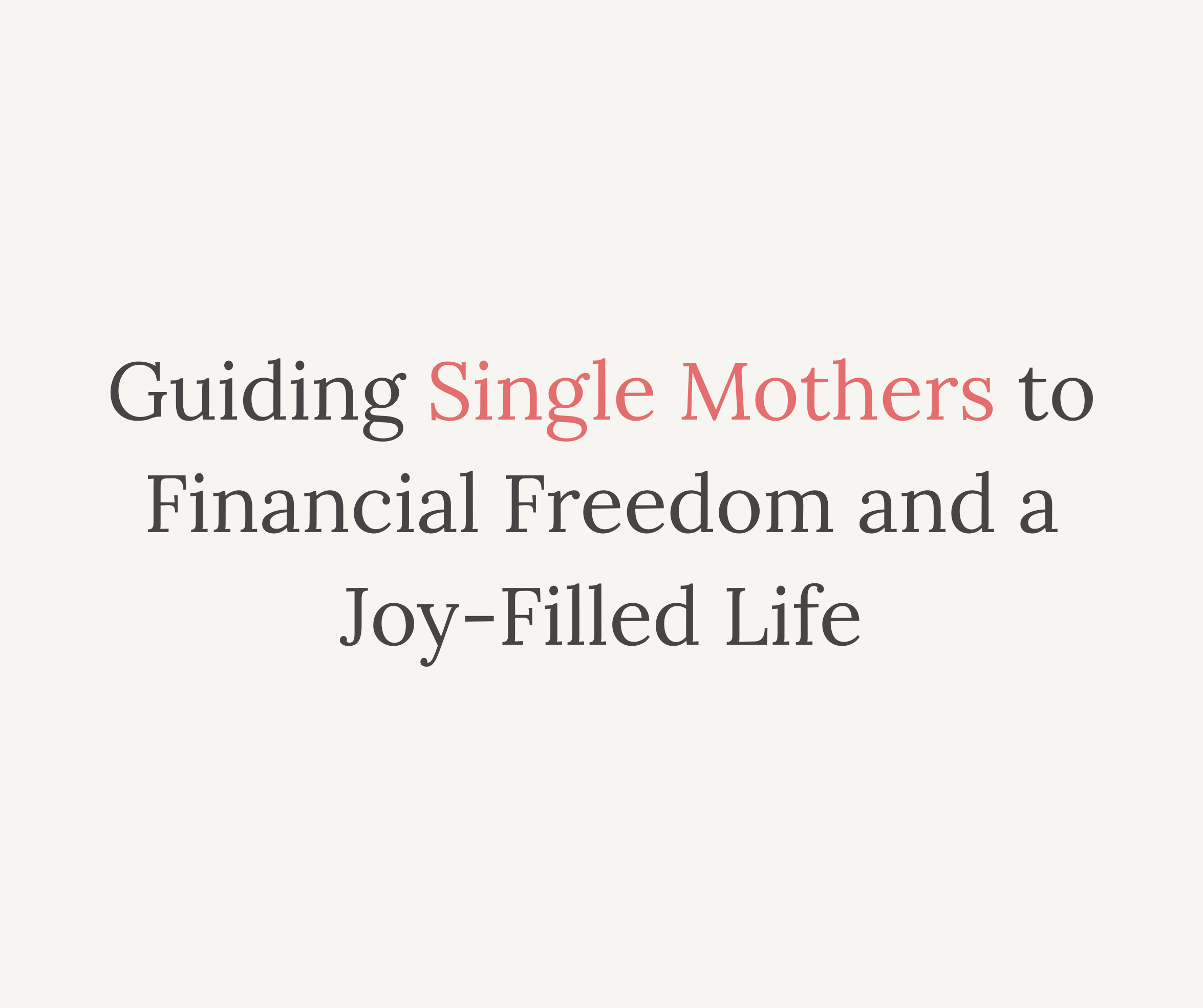 Text on a light beige background reads: 'Guiding Single Mothers to Financial Freedom and a Joy-Filled Life' with 'Single Mothers' highlighted in pink.