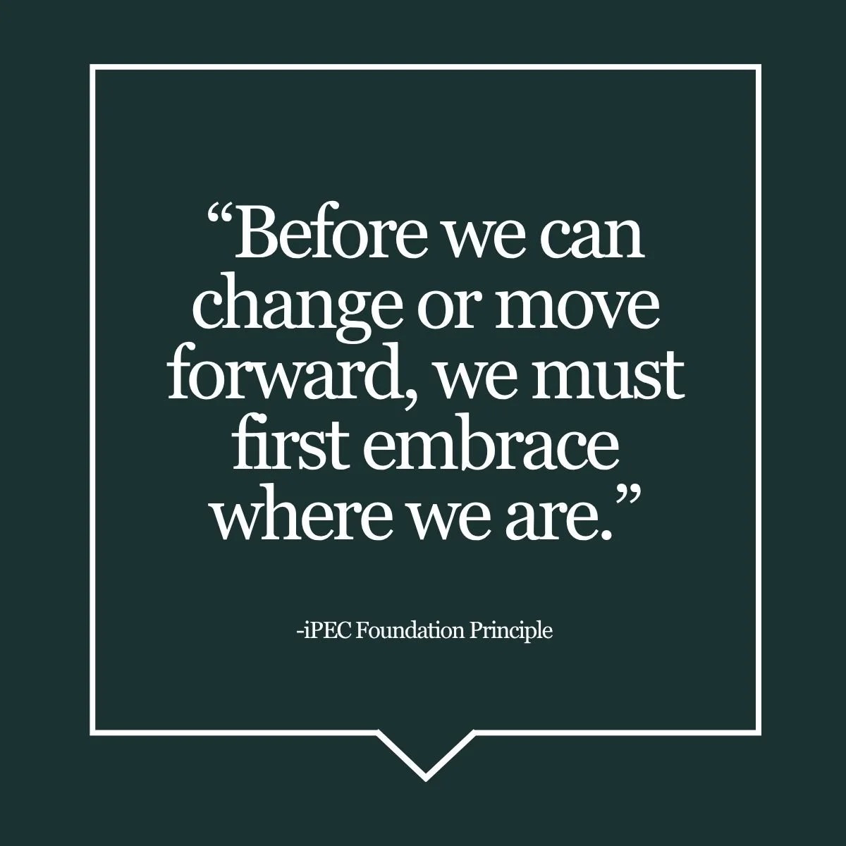 Inspirational quote about change and embracing current circumstances from the iPEC Foundation, displayed on a dark green background with white text.