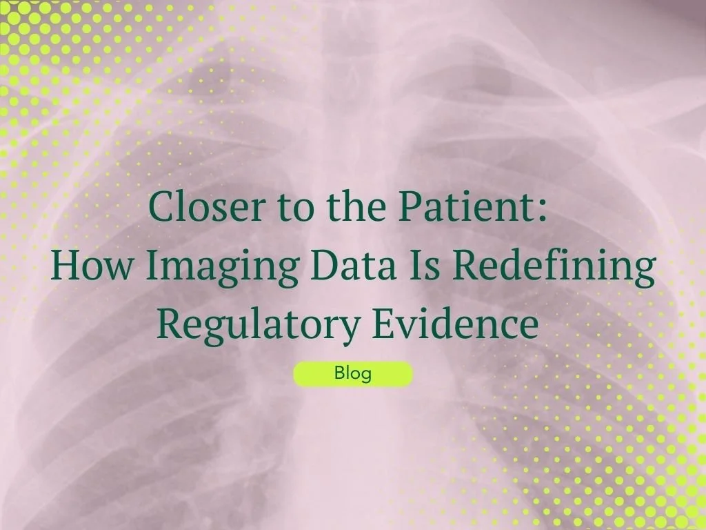 Closer to the Patient: How Imaging Data Is Redefining Regulatory Evidence