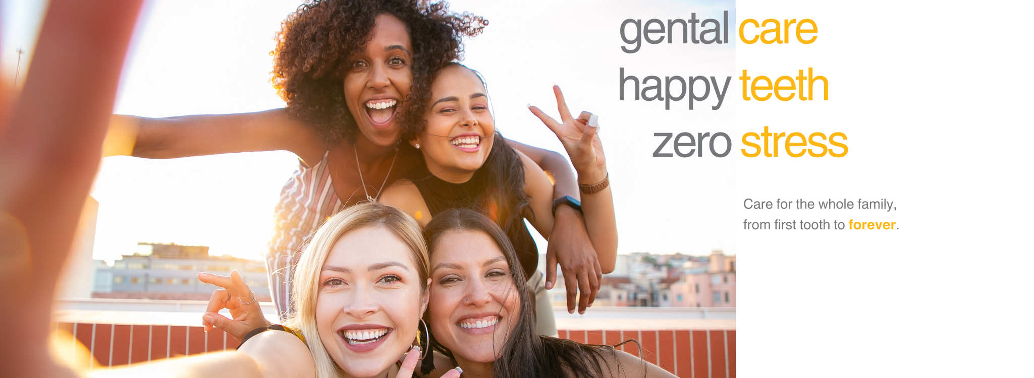 Group of smiling women taking a cheerful selfie outdoors, with overlay text that reads: “gental care, happy teeth, zero stress. Care for the whole family, from first tooth to forever.”
