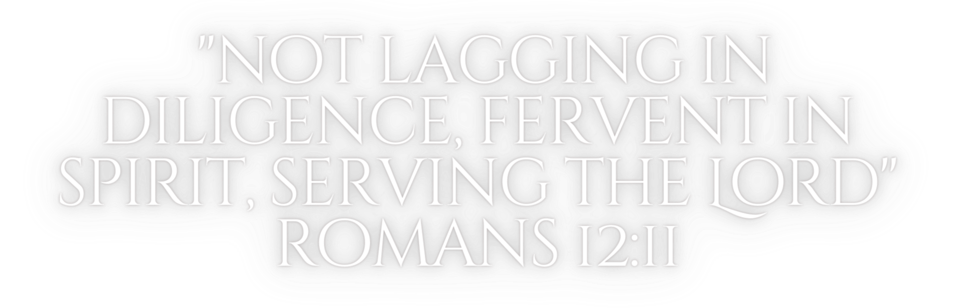 A decorative gray background with white text that reads, 'Not lagging in diligence, fervent in spirit, serving the Lord' Romans 12:11.