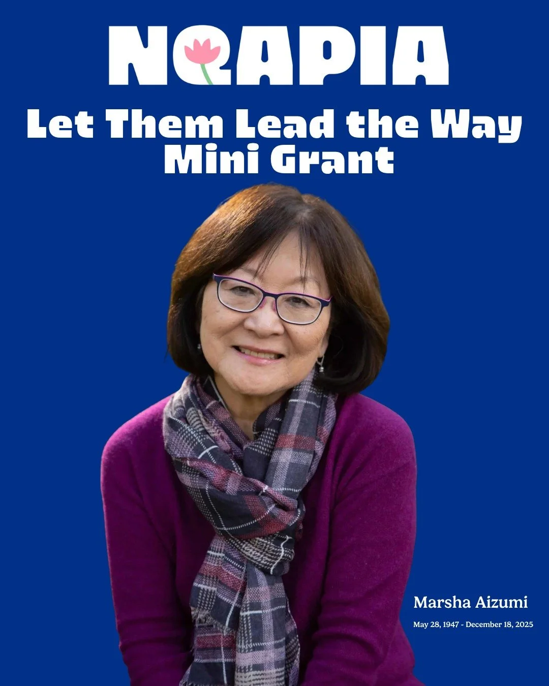 In honor of Marsha Aizumi, we continue the work she believed in: community, care, and leadership from within.

The Let Them Lead the Way Mini-Grant supports grassroots LGBTQ+ AANHPI organizations across the West Coast and Pacific regions with funding