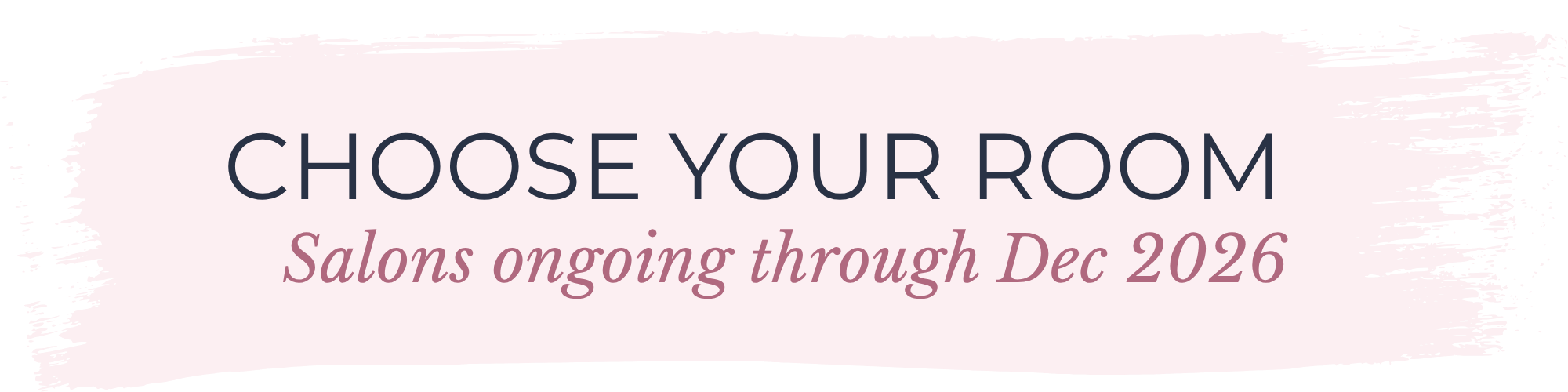 A promotional banner with paintbrush strokes background, saying "CHOOSE YOUR ROOM" and "Salons ongoing through Dec 2026" in elegant fonts.
